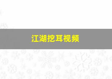 江湖挖耳视频