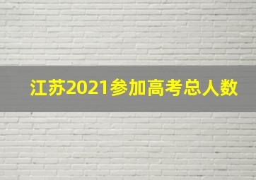 江苏2021参加高考总人数