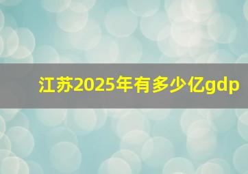 江苏2025年有多少亿gdp