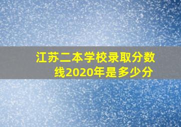 江苏二本学校录取分数线2020年是多少分