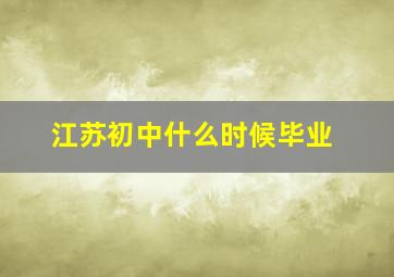 江苏初中什么时候毕业