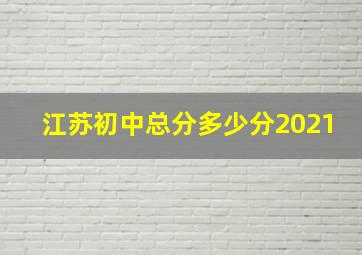 江苏初中总分多少分2021