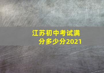 江苏初中考试满分多少分2021