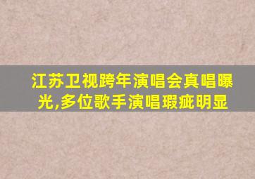 江苏卫视跨年演唱会真唱曝光,多位歌手演唱瑕疵明显