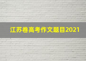 江苏卷高考作文题目2021