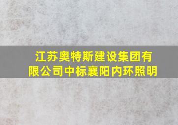 江苏奥特斯建设集团有限公司中标襄阳内环照明