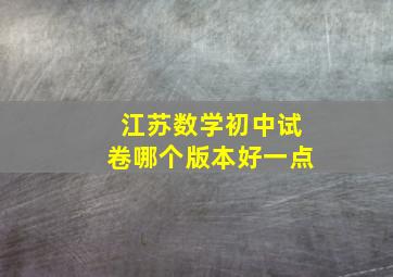 江苏数学初中试卷哪个版本好一点