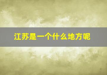 江苏是一个什么地方呢