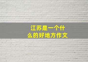 江苏是一个什么的好地方作文