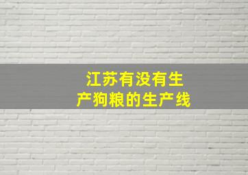 江苏有没有生产狗粮的生产线