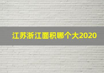 江苏浙江面积哪个大2020