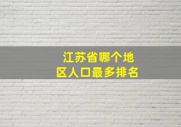 江苏省哪个地区人口最多排名