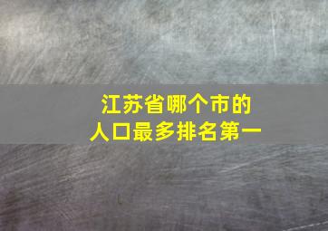 江苏省哪个市的人口最多排名第一