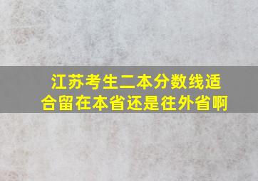 江苏考生二本分数线适合留在本省还是往外省啊