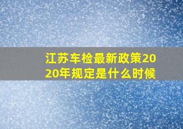 江苏车检最新政策2020年规定是什么时候