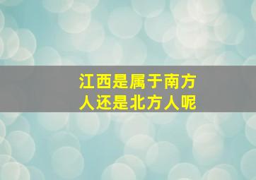 江西是属于南方人还是北方人呢