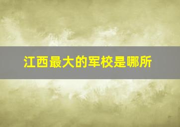 江西最大的军校是哪所