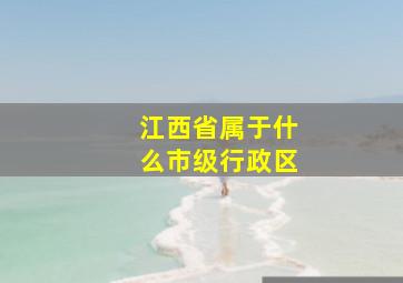 江西省属于什么市级行政区