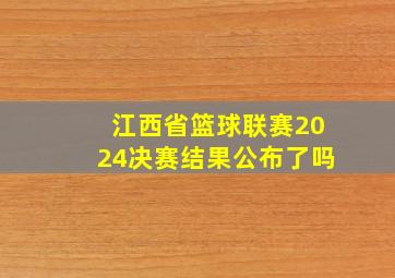 江西省篮球联赛2024决赛结果公布了吗