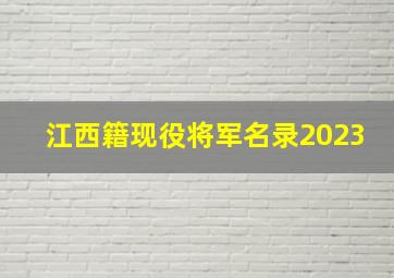 江西籍现役将军名录2023