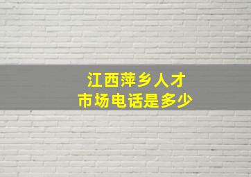 江西萍乡人才市场电话是多少