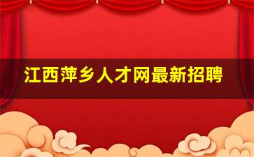 江西萍乡人才网最新招聘