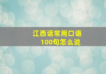 江西话常用口语100句怎么说