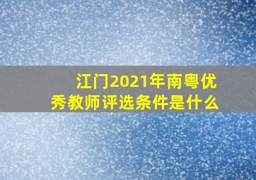 江门2021年南粤优秀教师评选条件是什么