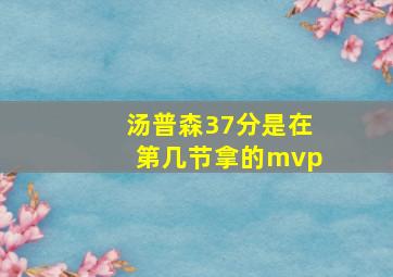 汤普森37分是在第几节拿的mvp