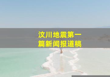 汶川地震第一篇新闻报道稿