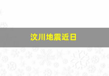 汶川地震近日