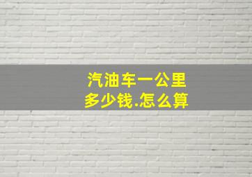 汽油车一公里多少钱.怎么算