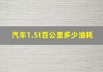 汽车1.5t百公里多少油耗