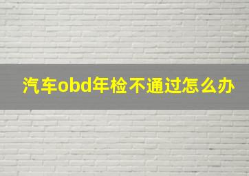 汽车obd年检不通过怎么办