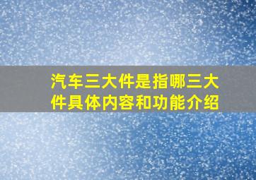 汽车三大件是指哪三大件具体内容和功能介绍