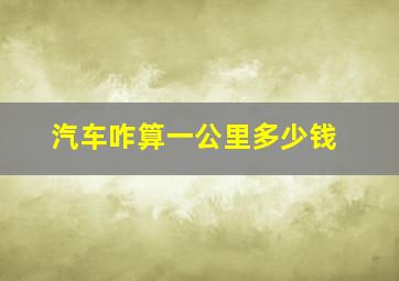 汽车咋算一公里多少钱