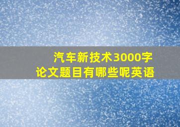 汽车新技术3000字论文题目有哪些呢英语