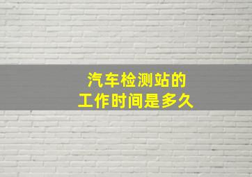 汽车检测站的工作时间是多久