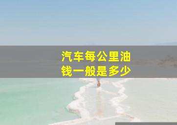 汽车每公里油钱一般是多少