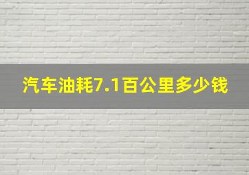 汽车油耗7.1百公里多少钱