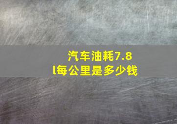 汽车油耗7.8l每公里是多少钱