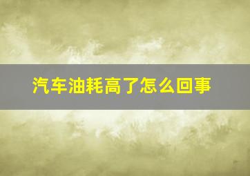 汽车油耗高了怎么回事