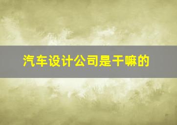 汽车设计公司是干嘛的