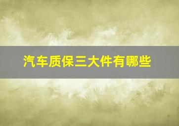 汽车质保三大件有哪些