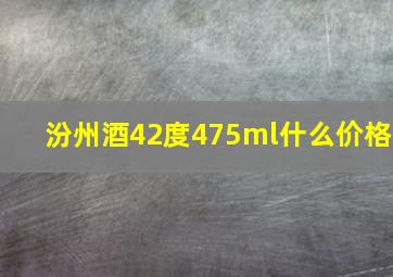 汾州酒42度475ml什么价格