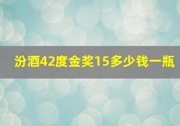 汾酒42度金奖15多少钱一瓶