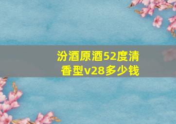 汾酒原酒52度清香型v28多少钱