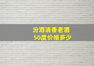 汾酒清香老酒50度价格多少