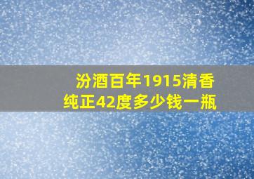 汾酒百年1915清香纯正42度多少钱一瓶