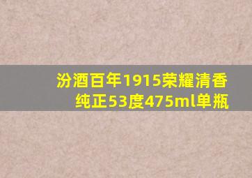 汾酒百年1915荣耀清香纯正53度475ml单瓶